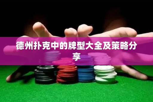 德州扑克中的牌型大全及策略分享