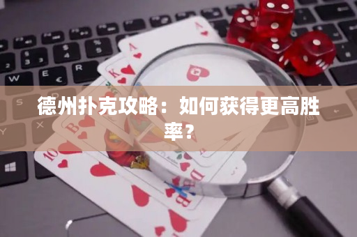 德州扑克攻略：如何获得更高胜率？