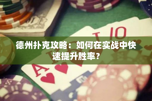 德州扑克攻略：如何在实战中快速提升胜率？