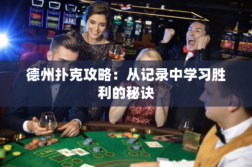 德州扑克攻略：从记录中学习胜利的秘诀