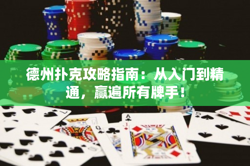 德州扑克攻略指南：从入门到精通，赢遍所有牌手！