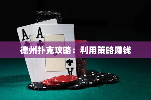 德州扑克攻略：利用策略赚钱