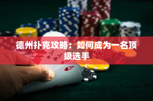 德州扑克攻略：如何成为一名顶级选手