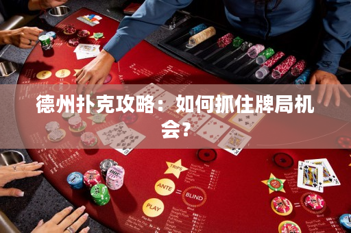 德州扑克攻略：如何抓住牌局机会？