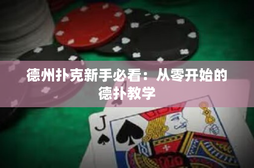 德州扑克新手必看：从零开始的德扑教学