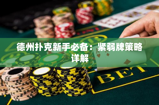 德州扑克新手必备：紧弱牌策略详解