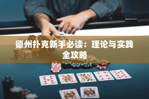 德州扑克新手必读：理论与实践全攻略