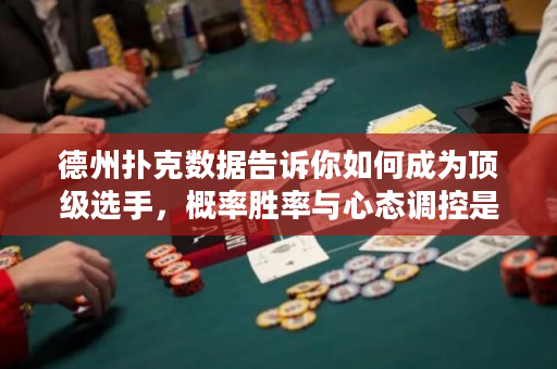 德州扑克数据告诉你如何成为顶级选手，概率胜率与心态调控是关键！