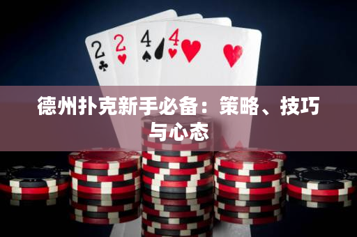 德州扑克新手必备：策略、技巧与心态