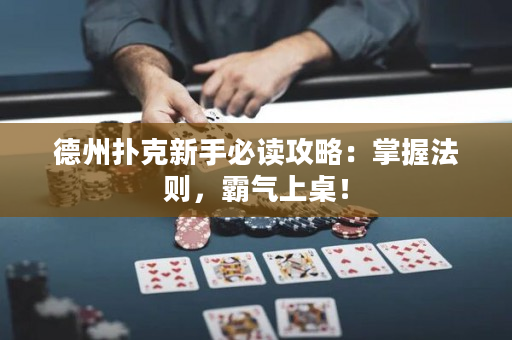 德州扑克新手必读攻略：掌握法则，霸气上桌！