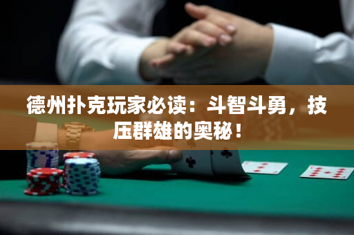 德州扑克玩家必读：斗智斗勇，技压群雄的奥秘！