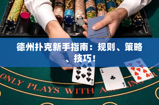 德州扑克新手指南：规则、策略、技巧！