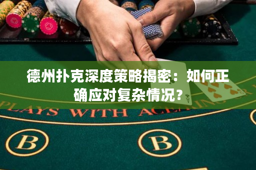德州扑克深度策略揭密：如何正确应对复杂情况？