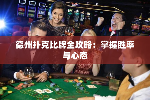 德州扑克比牌全攻略：掌握胜率与心态