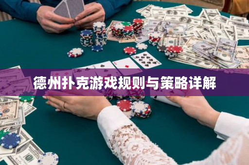 德州扑克游戏规则与策略详解