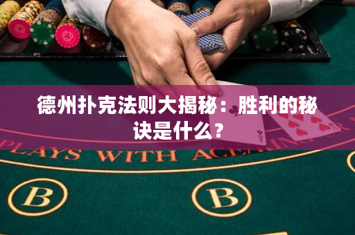 德州扑克法则大揭秘：胜利的秘诀是什么？
