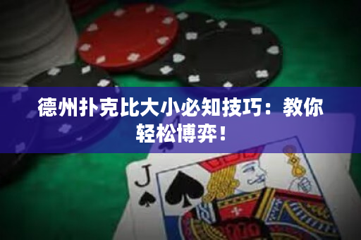 德州扑克比大小必知技巧：教你轻松博弈！