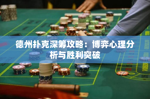 德州扑克深筹攻略：博弈心理分析与胜利突破