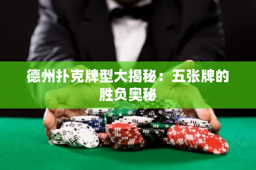 德州扑克牌型大揭秘：五张牌的胜负奥秘