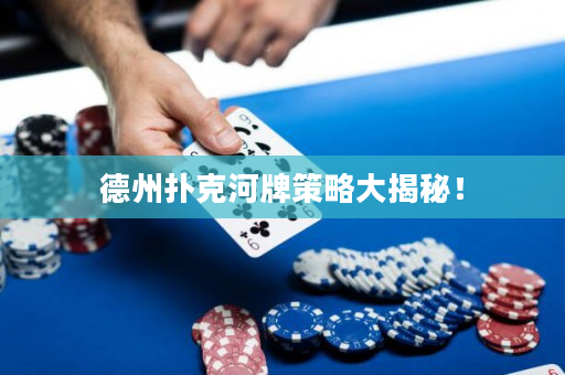 德州扑克河牌策略大揭秘！