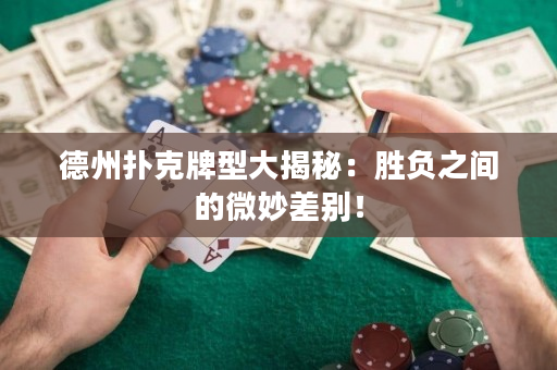 德州扑克牌型大揭秘：胜负之间的微妙差别！