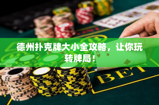德州扑克牌大小全攻略，让你玩转牌局！