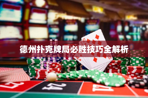德州扑克牌局必胜技巧全解析
