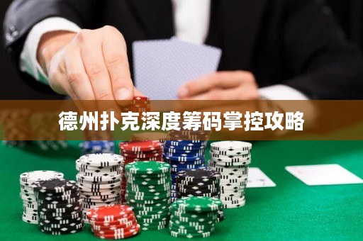 德州扑克深度筹码掌控攻略