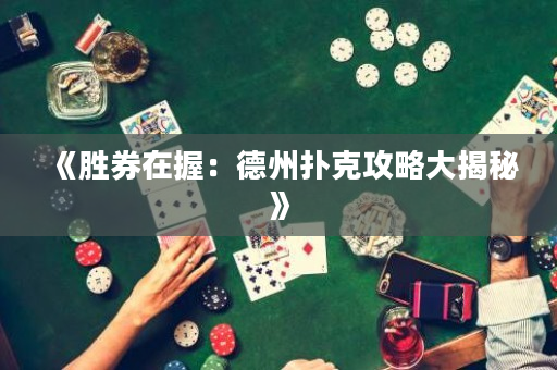 《胜券在握：德州扑克攻略大揭秘》
