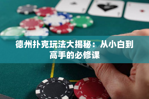 德州扑克玩法大揭秘：从小白到高手的必修课