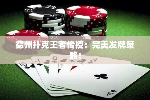 德州扑克王者传授：完美发牌策略！