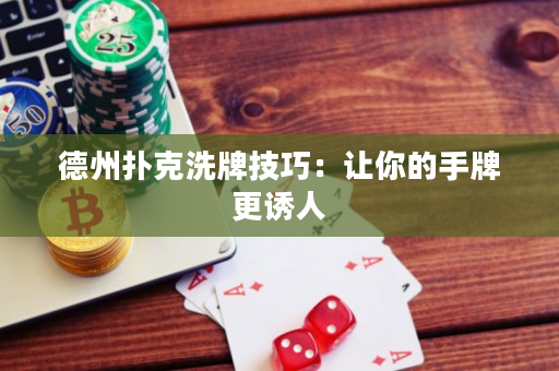 德州扑克洗牌技巧：让你的手牌更诱人