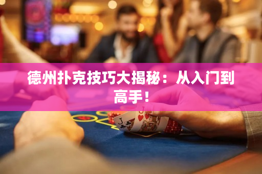 德州扑克技巧大揭秘：从入门到高手！