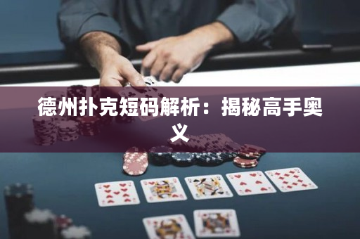 德州扑克短码解析：揭秘高手奥义
