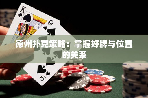 德州扑克策略：掌握好牌与位置的关系