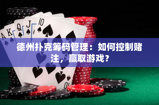 德州扑克筹码管理：如何控制赌注，赢取游戏？