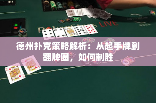 德州扑克策略解析：从起手牌到翻牌圈，如何制胜