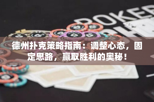 德州扑克策略指南：调整心态，固定思路，赢取胜利的奥秘！