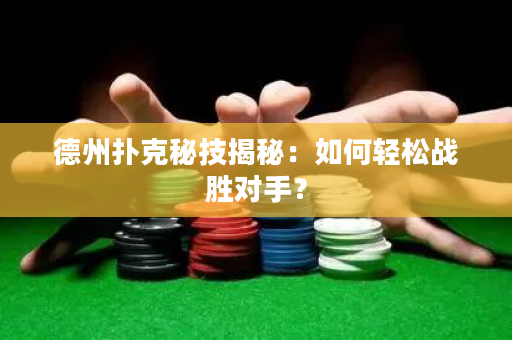 德州扑克秘技揭秘：如何轻松战胜对手？