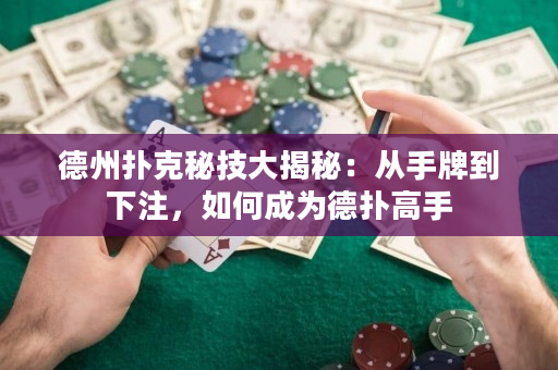 德州扑克秘技大揭秘：从手牌到下注，如何成为德扑高手