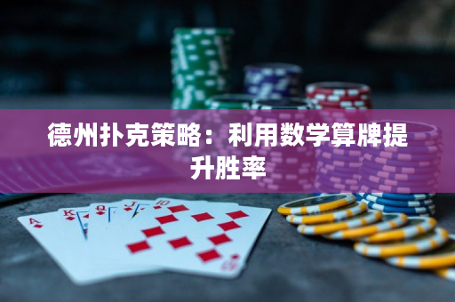 德州扑克策略：利用数学算牌提升胜率