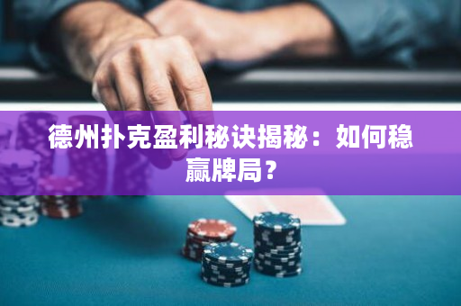 德州扑克盈利秘诀揭秘：如何稳赢牌局？