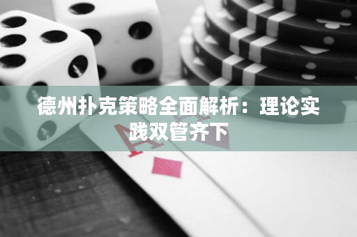 德州扑克策略全面解析：理论实践双管齐下
