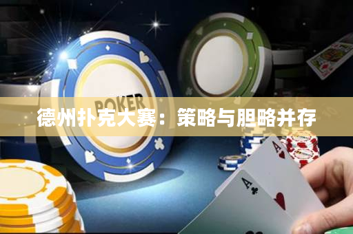 德州扑克大赛：策略与胆略并存