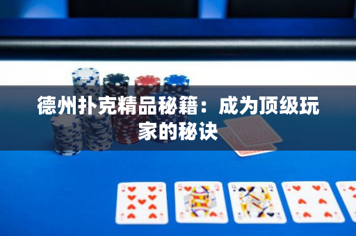 德州扑克精品秘籍：成为顶级玩家的秘诀