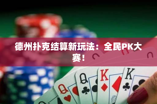 德州扑克结算新玩法：全民PK大赛！