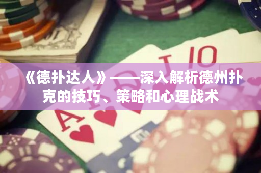 《德扑达人》——深入解析德州扑克的技巧、策略和心理战术