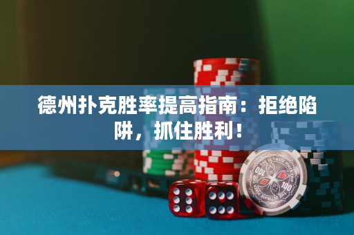 德州扑克胜率提高指南：拒绝陷阱，抓住胜利！