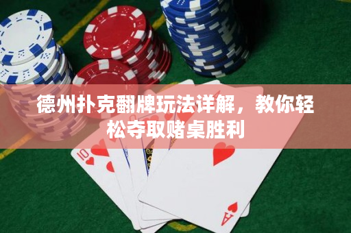 德州扑克翻牌玩法详解，教你轻松夺取赌桌胜利