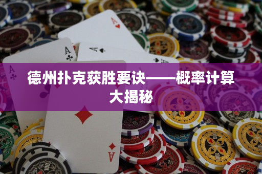 德州扑克获胜要诀——概率计算大揭秘